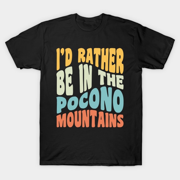 Poconos Pennsylvania I'd Rather Be In The Adirondack Mountains T-Shirt by PodDesignShop